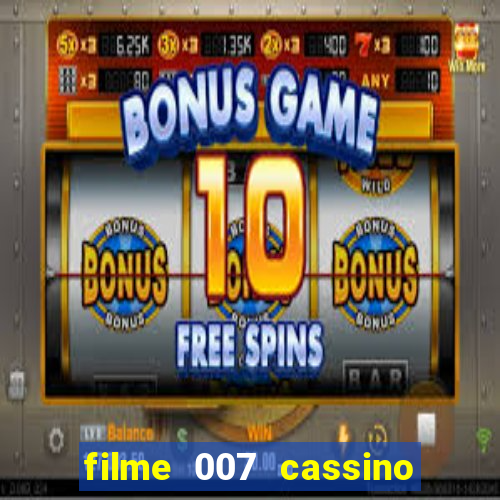 filme 007 cassino royale completo dublado